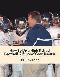 Bill Renner - How to Be a High School Football Offensive Coordinator: The Most Important Coaching Position in Football is the Offensive Coordinator, Häftad