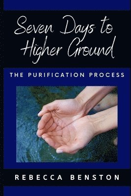 Rebecca a. Benston - Seven Days to Higher Ground: The Purification Process, Häftad
