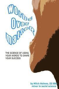 bokomslag Words Over Matter: The Science Of Using Your Words To Shape Your Success