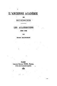 L'ancienne Académie des Sciences, les académiciens, 1666-1793 1