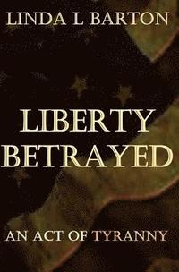 bokomslag Liberty Betrayed: An Act of Tryanny