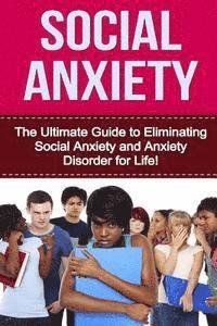 bokomslag Social Anxiety: The Ultimate Guide to Eliminating Social Anxiety and Anxiety Disorder for Life!