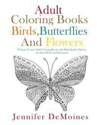 bokomslag Adult Coloring Books: Birds, Butterflies and Flowers: 30 Large Format Adult Coloring Books with High Quality Patterns for Stress Relief and Relaxation