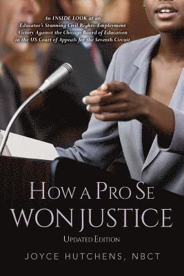 bokomslag How A Pro Se Won Justice: An Inside Look at an Educator's Stunning Civil Rights-Employment Victory Against the Chicago Board of Education in the