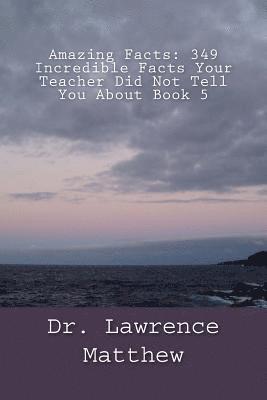 Amazing Facts: 349 Incredible Facts Your Teacher Did Not Tell You About Book 5 1