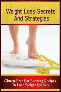 bokomslag Weight Loss Secrets and Strategies: Gluten-Free Fat Burning Recipes to Lose Weight Quickly