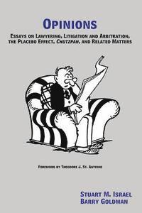 Opinions: Essays on Lawyering, Litigation and Arbitration, the Placebo Effect, Chutzpah, and Related Matters 1