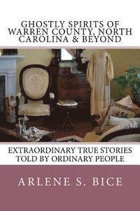 Arlene S. Bice - Ghostly Spirits of Warren County, North Carolina & Beyond: Extrordinary True Stories Told by Ordinary People, Häftad