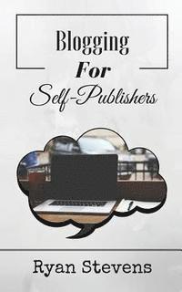 Ryan Stevens - Blogging For Self-Publishers: The tools you need to grow and succeed, Häftad