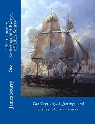 The Captivity, Sufferings, and Escape, of James Scurry 1