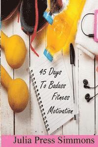 bokomslag 45 Days to Badass: Fitness Motivation