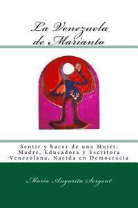 bokomslag La Venezuela de Marianto: Sentir y hacer de una Mujer, Madre, Educadora y Escritora Venezolana, Nacida en Democracia