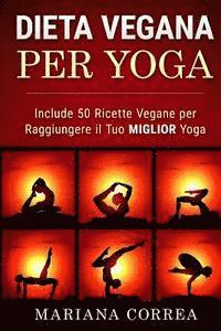 bokomslag DIETA VEGANA Per YOGA: Include 50 Ricette Vegane per Raggiungere il tuo Miglior Yoga