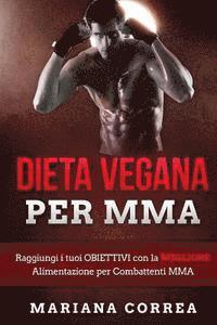 bokomslag DIETA VEGANA Per MMA: Raggiungi i tuoi OBIETTIVI con la MIGLIORE Alimentazione per Combattenti MMA