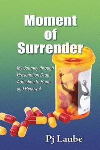 bokomslag Moment of Surrender: My Journey Through Prescription Drug Addiction to Hope and Renewal
