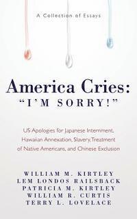 bokomslag America Cries: 'I'm Sorry!' US Apologies for Japanese Internment, Hawaiian Annexation, Slavery, Treatment of Native Americans, and Ch