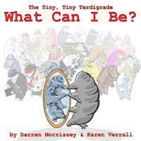 bokomslag What Can I Be: The Tiny, Tiny Tardigrade Two