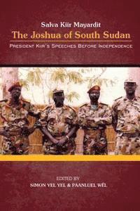 bokomslag President Salva Kiir Mayardit: The Joshua of South Sudan: President Kiir's Speeches before Independence