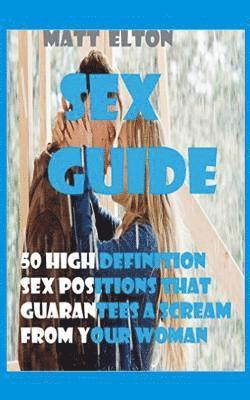 Matt Elton - Sex Guide: 50 High Definition Sex Positions That Guarantees A Scream From Your Woman, Häftad