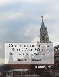 Robert E. Brown - Churches of Russia: Black And White: Rob In Russia Volume 1, Häftad