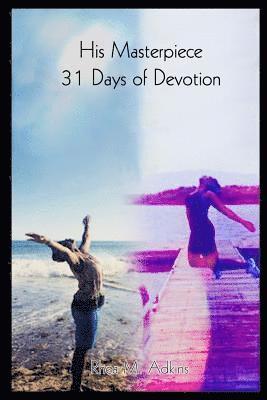 Rhea M. Adkins - His MASTERPIECE 30 Days of Devotion, Häftad