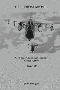 bokomslag Help From Above: Air Force Close Air Support of the Army, 1946-1973