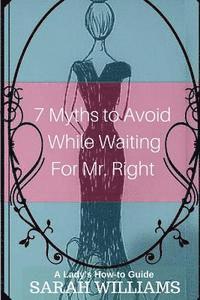 Sarah Williams - 7 Myths to Avoid While Waiting For Mr. Right: A Lady's How-To Guide, Häftad. Tillgänglighet: Lägg i varukorg