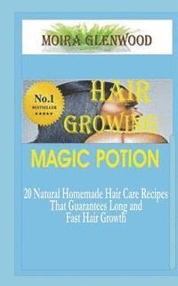 bokomslag Hair Growing Magic Potion: 20 natural homemade Hair care recipes that guarantees long and fast hair growth