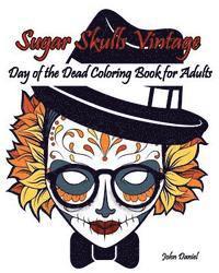 Skulls: Day of the Dead: Sugar Skulls Vintage Coloring Book for Adults: Flower, Mustache, Glasses, Bone, Art Activity Relax, C 1