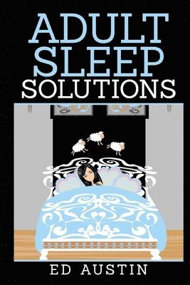 bokomslag Adult Sleep Solutions: Insomnia Solutions (100% Natural), How To Overcome & Reduce Stress & Anxiety, Effective Method, Without Drugs, Sleeple