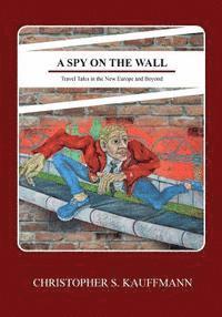 bokomslag A Spy on the Wall: Travel Tales in the New Europe and Beyond