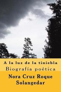bokomslag A la luz de la tiniebla, biografia poetica: poemario