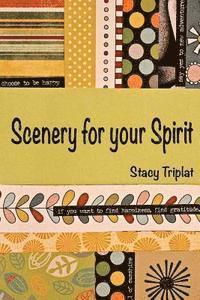 Stacy L. Triplat - Scenery For Your Spirit: A burst of uplifting joy and insight to power your moments and days., Häftad