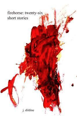 James L. Dildine - firehorse: twenty-six short stories, Häftad