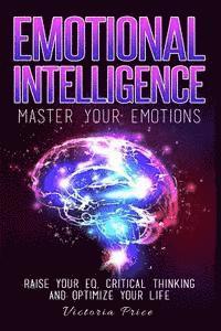 bokomslag Emotional Intelligence: Master Your Emotions- Raise Your EQ, Critical Thinking and Optimize Your Life