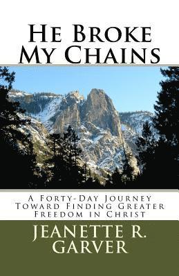 Jeanette R. Garver - He Broke My Chains: A Forty-Day Journey Toward Finding Greater Freedom in Christ, Häftad