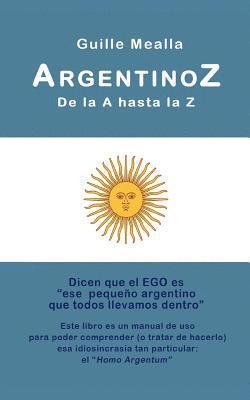 ARGENTINOZ de la A hasta la Z: Manual de uso para comprender a los argentinos 1