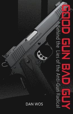 Good Gun Bad Guy: Behind the Lies of the Anti-Gun Radical 1