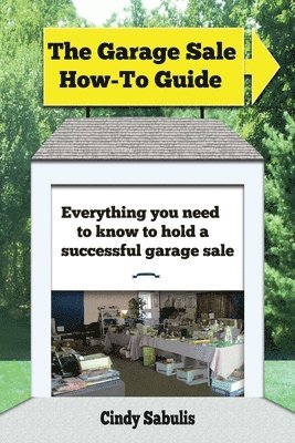 bokomslag The Garage Sale How-To Guide: Everything You Need To Know To Hold A Successful Garage Sale