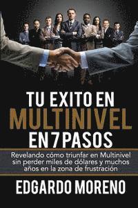 Tu Exito en Multinivel en 7 pasos: Revelando cómo triunfar en Multinivel sin perder miles de dólares y muchos años en la zona de frustración
