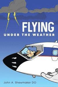 Flying Under The Weather: Anecdotes from Fourteen Years of Practicing Aviation Medicine 1