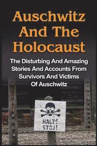 bokomslag Auschwitz And The Holocaust: The Disturbing And Amazing Stories And Accounts From Survivors And Victims Of Auschwitz: Auschwitz And The Holocaust S