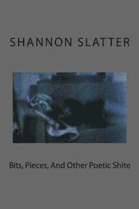 Bits, Pieces, And Other Poetic Shite 1