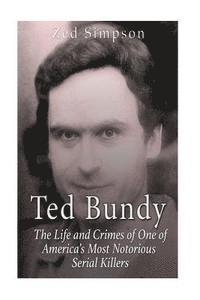 bokomslag Ted Bundy: The Life and Crimes of One of America's Most Notorious Serial Killers
