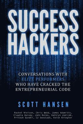 Success Hackers: Conversations With Elite Performers Who Have Cracked The Entrepreneurial 1