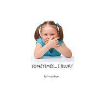 Sometimes...I Blurt! 1