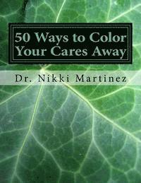 50 Ways to Color Your Cares Away: Adult Coloring Book for Mental, Emotional, and Intellectual Health
