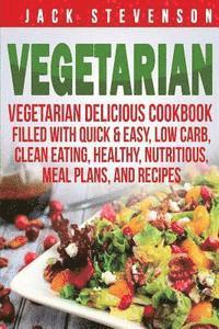 bokomslag Vegetarian: Vegetarian Delicious Cookbook Filled With Quick & Easy, Low Carb, Clean Eating, Healthy, Nutritious, Meal Plans, and Recipes