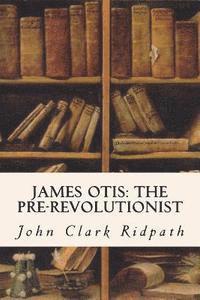 bokomslag James Otis: The Pre-Revolutionist