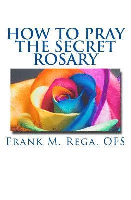 Frank M Rega Ofs, Frank M. Rega Ofs, Frank M. Rega OFS - How to Pray the Secret Rosary, Häftad